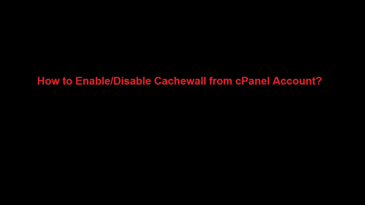 چگونه می توان Cachewall را از حساب CPanel فعال یا غیرفعال کرد؟