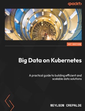 دانلود کتاب Big Data on Kubernetes A practical guide to building efficient and