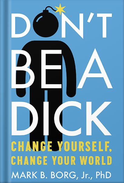 دانلود کتاب فارسی Don’t Be A Dick: Change Yourself, Change Your World by Mark B. Borg