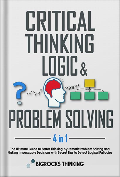 دانلود کتاب فارسی Critical thinking, Logic & Problem Solving: The Ultimate Guide to Better Thinking, Systematic Problem Solving and Making Impeccable Decisions with Secret Tips to Detect Logical Fallacies by Bigrocks Thinking