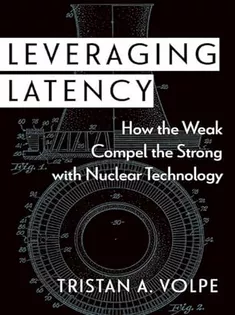 دانلود کتاب Leveraging Latency: How the Weak Compel the Strong with Nuclear Technology